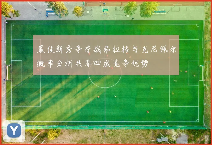 最佳新秀争夺战弗拉格与克尼佩尔概率分析共享四成竞争优势