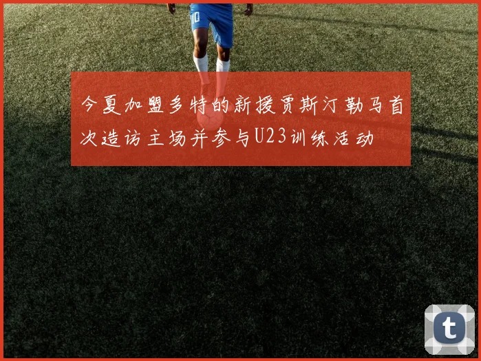 今夏加盟多特的新援贾斯汀勒马首次造访主场并参与U23训练活动