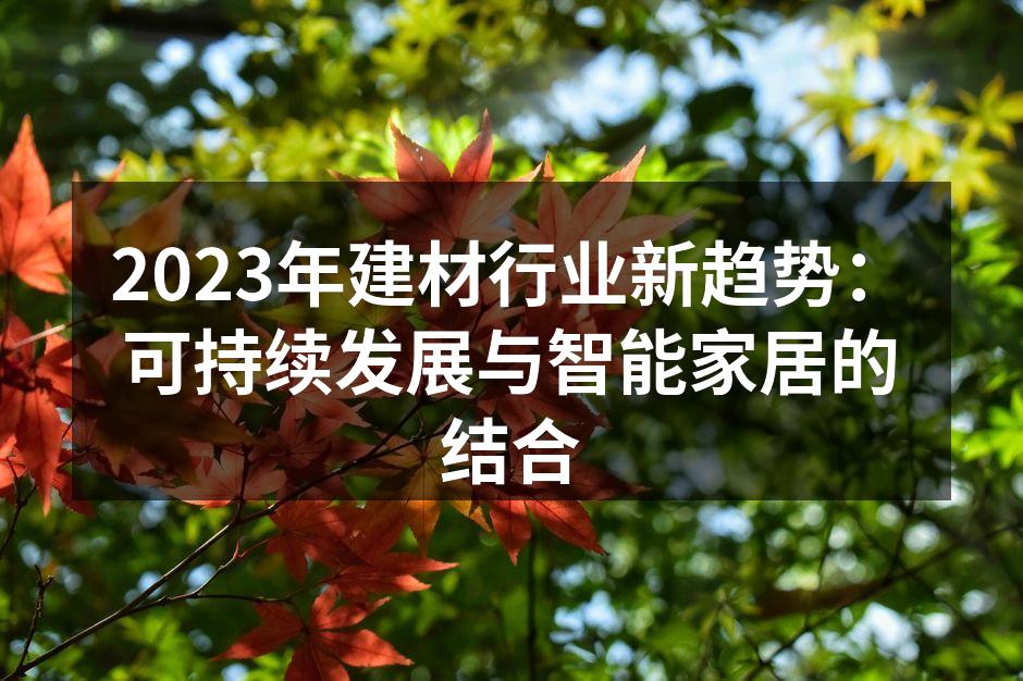 2023年建材行业新趋势：可持续发展与智能家居的结合