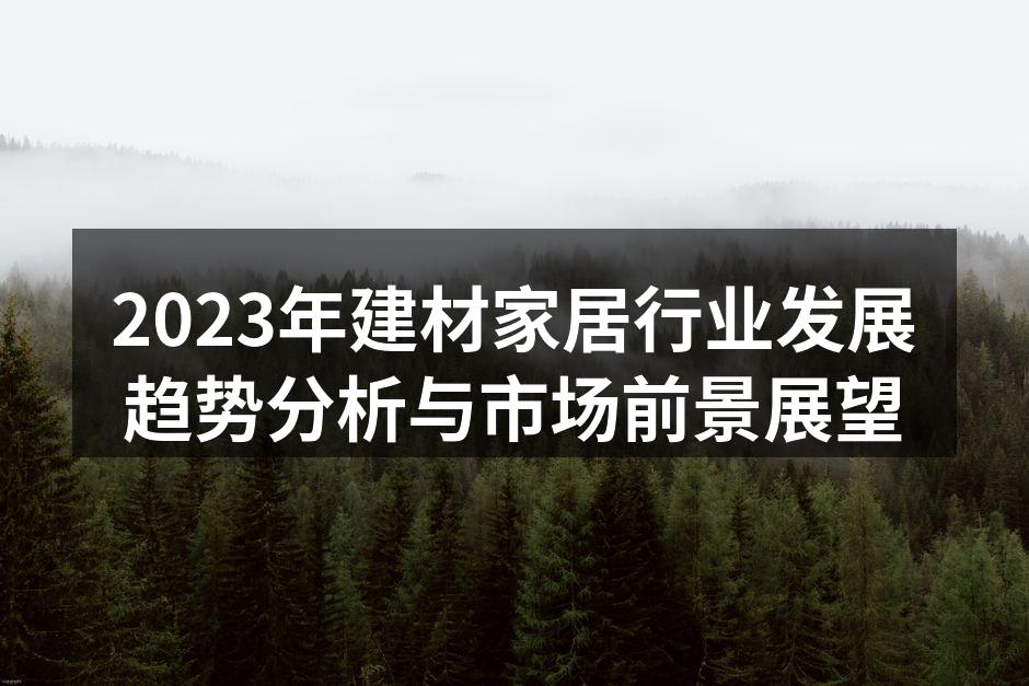 2023年建材家居行业发展趋势分析与市场前景展望
