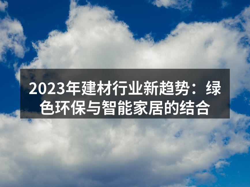 2023年建材行业新趋势：绿色环保与智能家居的结合