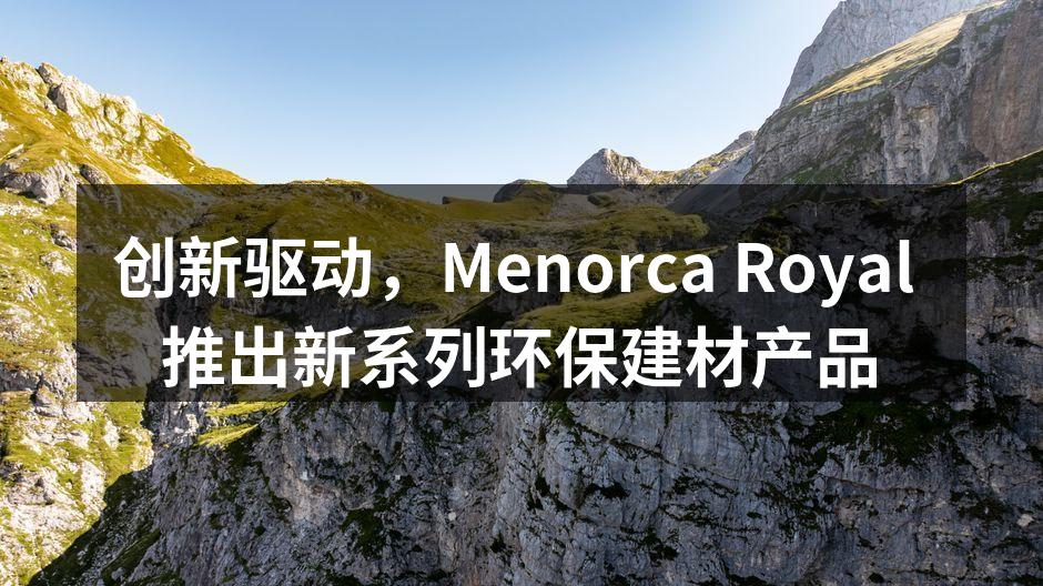 创新驱动，Menorca Royal 推出新系列环保建材产品